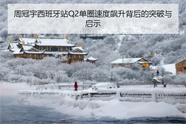 周冠宇西班牙站Q2单圈速度飙升背后的突破与启示